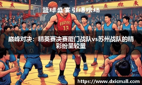巅峰对决：精英赛决赛厦门战队vs苏州战队的精彩纷呈较量