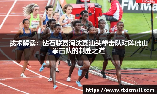 战术解读：钻石联赛淘汰赛汕头拳击队对阵佛山拳击队的制胜之道