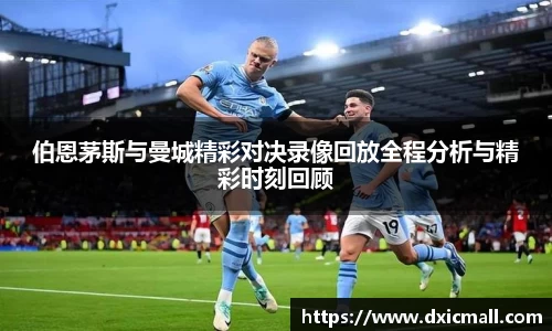伯恩茅斯与曼城精彩对决录像回放全程分析与精彩时刻回顾