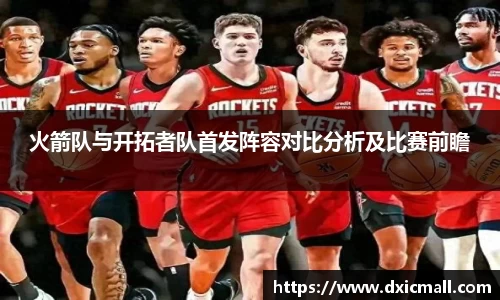 火箭队与开拓者队首发阵容对比分析及比赛前瞻